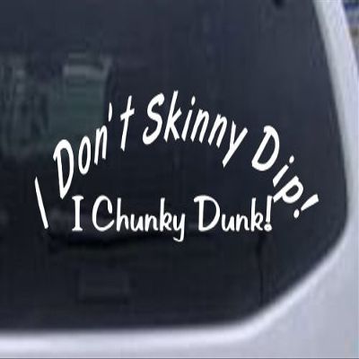 I Dont Skinny Dip I Chunky Dunk Funny Car Window Wall Laptop Decal Sticker -- White 8in X 2.2in