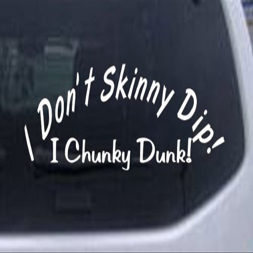 I Dont Skinny Dip I Chunky Dunk Funny Car Window Wall Laptop Decal Sticker -- White 8in X 2.2in