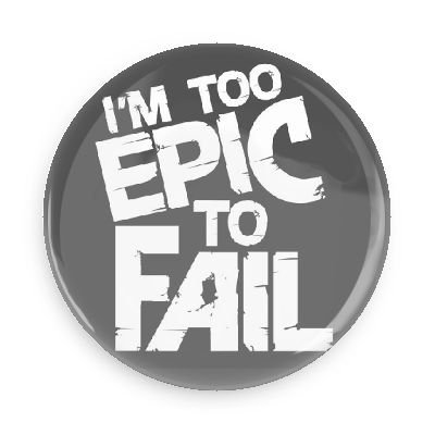 Funny Buttons; Internet Humor: I'm Too Epic to Fail 1.5 Inch Pin Back Button