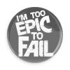 Funny Buttons; Internet Humor: I'm Too Epic to Fail 1.5 Inch Pin Back Button view 1