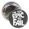 Funny Buttons; Internet Humor: I'm Too Epic to Fail 1.5 Inch Pin Back Button view 2