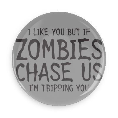 Funny Buttons; Sci-fi Humor I Like You but If Zombies Chase Us I'm Tripping You Best Friends 1.5 Inch Pin Back Button