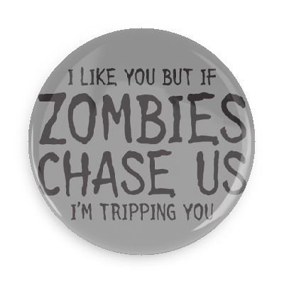 Funny Buttons; Sci-fi Humor I Like You but If Zombies Chase Us I'm Tripping You Best Friends 1.5 Inch Pin Back Button