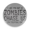 Funny Buttons; Sci-fi Humor I Like You but If Zombies Chase Us I'm Tripping You Best Friends 1.5 Inch Pin Back Button view 1