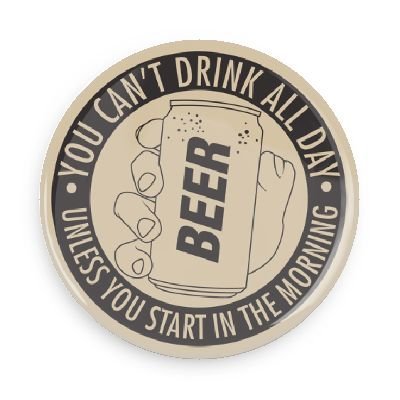 Funny Buttons; Drinking You Can't Drink All Day Unless You Start in the Morning 1.5 Inch Pin Back Button