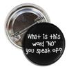 Funny Buttons; What Is This Word "No" You Speak Of? 1.5 Inch Pin Back Button view 2
