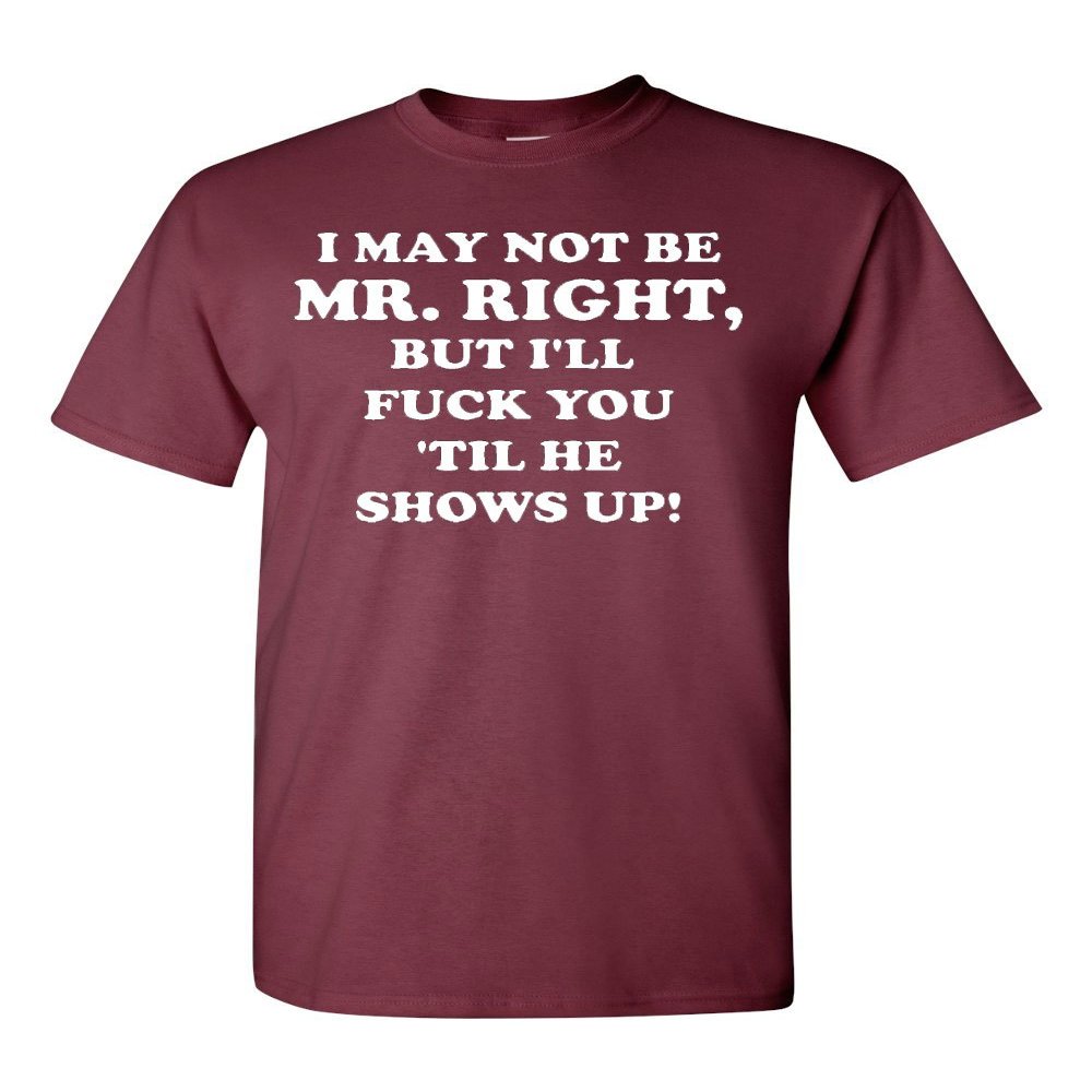 I May Not Be Mr. Right Adult T-Shirt Tee (XXX-Large, Maroon)