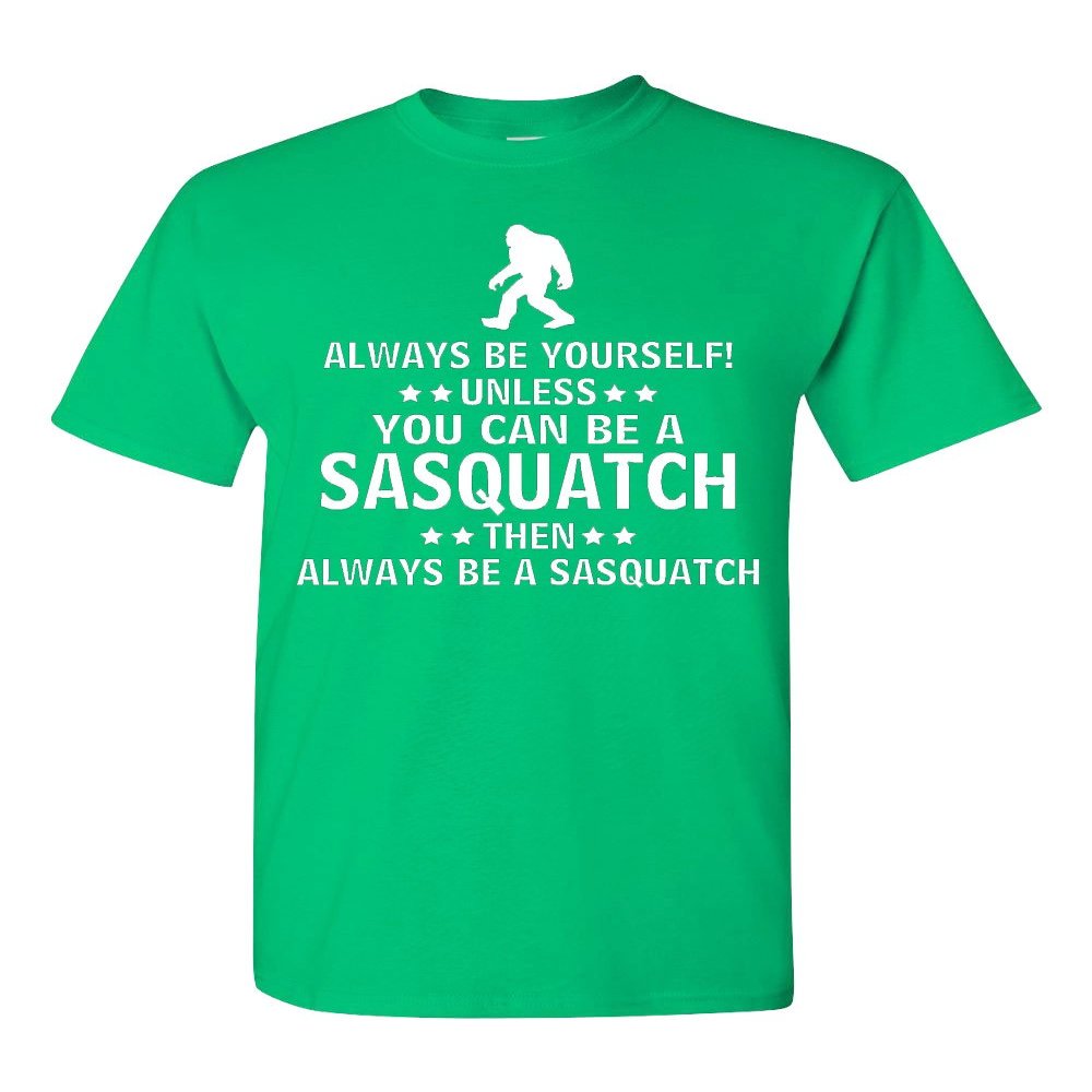 Always Be Yourself Unless You Can Be A Sasquatch Adult T-Shirt (XXX-Large, Irish Green)