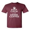 Keep Calm and Drink Coffee Adult Unisex T-Shirt Tee (X Large, Maroon) view 1