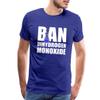 Spreadshirt Ban Dihydrogen Monoxide Men's Premium T-Shirt, 5XL, Royal Blue