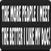 The More People I Meet The Better I Like My Dog Helmet/Hard Hat/Motorcycle Sticker Decal 1x3 (Set of 3) view 1