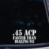.45 ACP Faster Than Dialing 911-8" x 3 1/2" die Cut Vinyl Decal for Windows, Cars, Trucks, Tool Boxes, laptops, MacBook - virtually Any Hard, Smooth Surface view 1