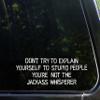 Don't Try to Explain Youself to Stupid People You're Not The Jackass Whisperer- 8" x 2-1/2" - Vinyl Die Cut Decal/Bumper Sticker for Windows, Cars, Trucks, Laptops, Etc. view 1