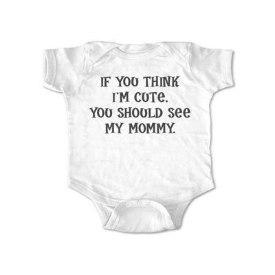 If You Think I'm Cute, You Should See My Mommy. - Cute Funny Baby one piece Bodysuit (Newborn Bodysuit, White)