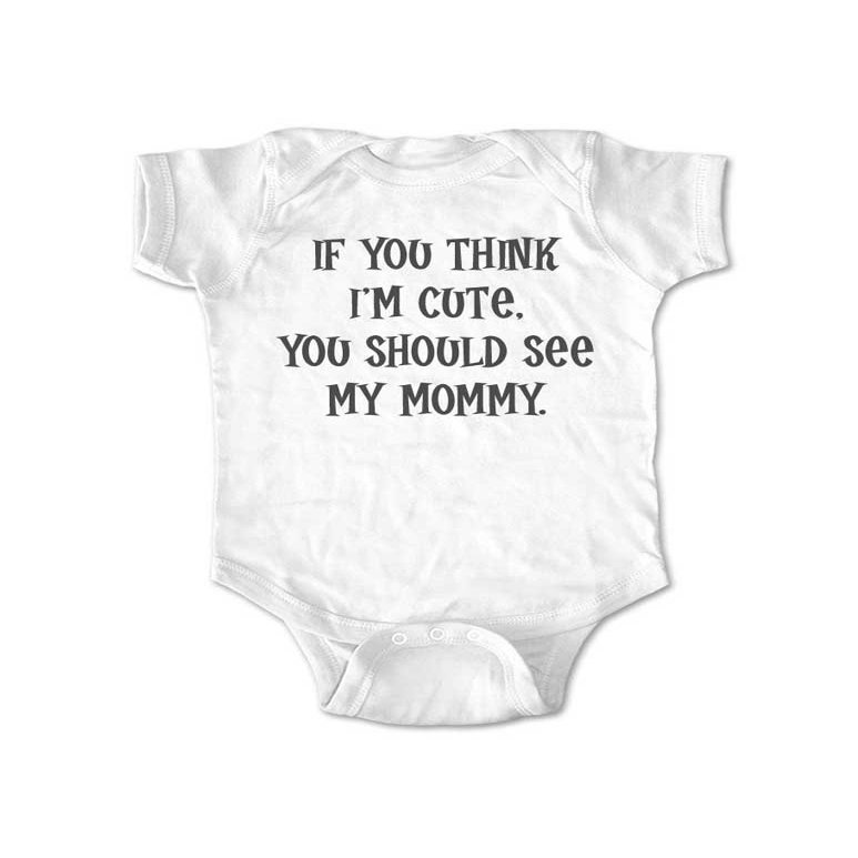 If You Think I'm Cute, You Should See My Mommy. - Cute Funny Baby one piece Bodysuit (Newborn Bodysuit, White)