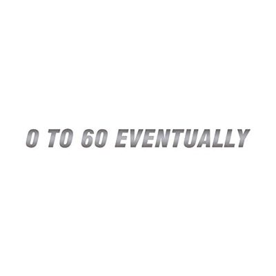 0 To 60 Eventually - Vinyl Decal Sticker - 12" x 1" - Silver