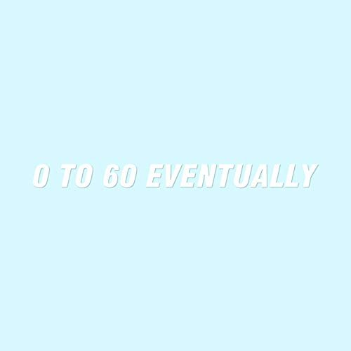 0 To 60 Eventually - Vinyl Decal Sticker - 12" x 1" - White