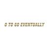 0 To 60 Eventually - Vinyl Decal Sticker - 12" x 1" - Gold view 1