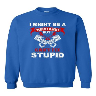 I Might Be A Mechanic But I Can't Fix Stupid Funny DT Novelty Crewneck Sweatshirt (Large, Royal Blue)