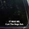 Sign Depot IT was ME. I Let The Dogs Out. - 8-3/4" x 2" - Vinyl Die Cut Decal/Bumper Sticker for Windows, Cars, Trucks, Laptops, Macbooks, Etc. view 1
