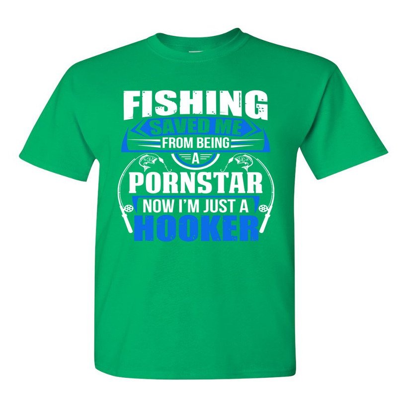 Fishing Saved Me from Being Pornstar Now I'm Just A Hooker Adult DT T-Shirt Tee (Small, Irish Green)
