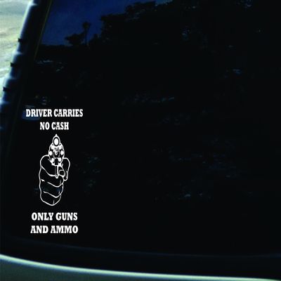 4.5" X 6" Driver Carries No Cash Only Guns and Ammo Vinyl Die Cut Decal for Your Car, Truck, Laptop, Window