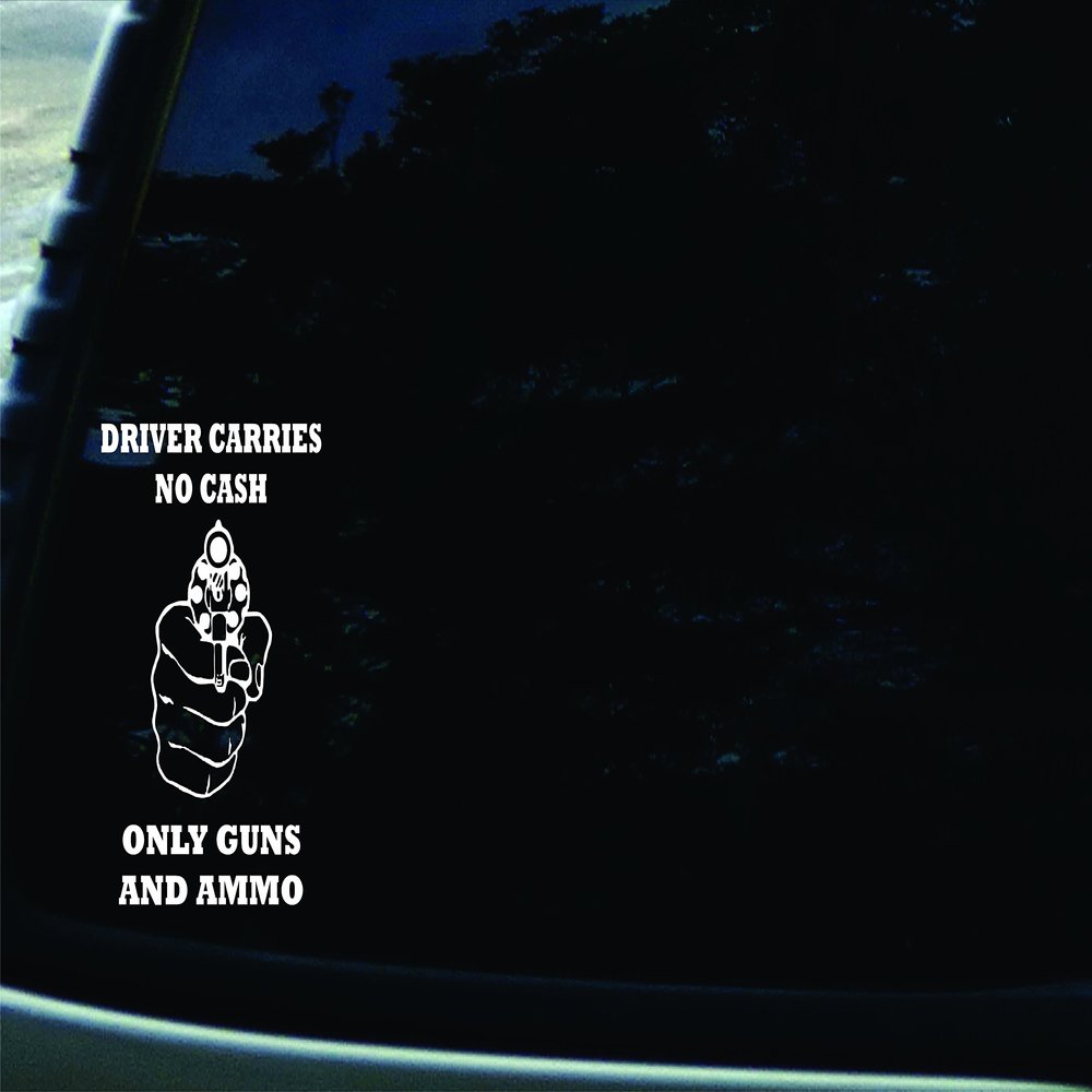 4.5" X 6" Driver Carries No Cash Only Guns and Ammo Vinyl Die Cut Decal for Your Car, Truck, Laptop, Window