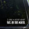 Sign Depot I Have A Good Heart But, Oh This Mouth- 8-3/4" x 2" - Vinyl Die Cut Decal/Bumper Sticker for Windows, Cars, Trucks, Laptops, Etc. view 1