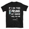 XCLAIM designs IF I AM TOO DRUNK MY NURSE WILL FIX ME Unisex Funny Nurse T-Shirt, Black, 2XLarge view 1