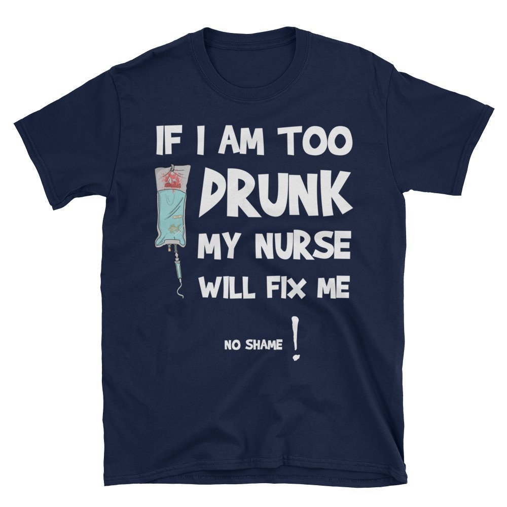 XCLAIM designs IF I AM Too Drunk My Nurse Will FIX ME Unisex Funny Nurse T-Shirt, Navy Blue, 2XLarge