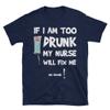 XCLAIM designs IF I AM Too Drunk My Nurse Will FIX ME Unisex Funny Nurse T-Shirt, Navy Blue, 2XLarge view 1