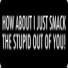 1080 Graphics 3 - How About I Just Smack The Stupid Out of You Hard Hat/Biker Helmet Sticker BS 880 view 1