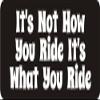 1080 Graphics 3 - It's Not How You Ride It's What You Ride 1 1/4" x 3" Hard Hat Biker Helmet Stickers Bs363 view 1