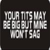 1080 Graphics 3 - Your Tits May Be Big But Mine Won't Sag 1 1/4" x 3" Hard Hat Biker Helmet Stickers Bs615 view 1