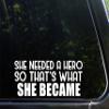 Sign Depot She Needed A Hero So That's What She Became- 8-3/4"x 3-1/2" - Vinyl Die Cut Decal/Bumper Sticker for Windows, Cars, Trucks, Laptops, Etc. view 1