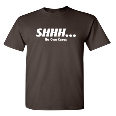 Shhh No One Cares Graphic Novelty Sarcastic Funny T Shirt S Brown