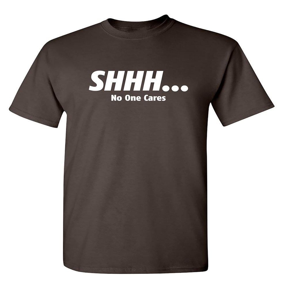 Shhh No One Cares Graphic Novelty Sarcastic Funny T Shirt S Brown