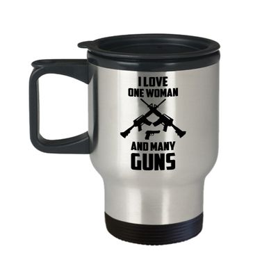Gun Travel Mug - I love One Woman And Many Guns - Gun Lover Enthusiast Themed Related Gift for Men