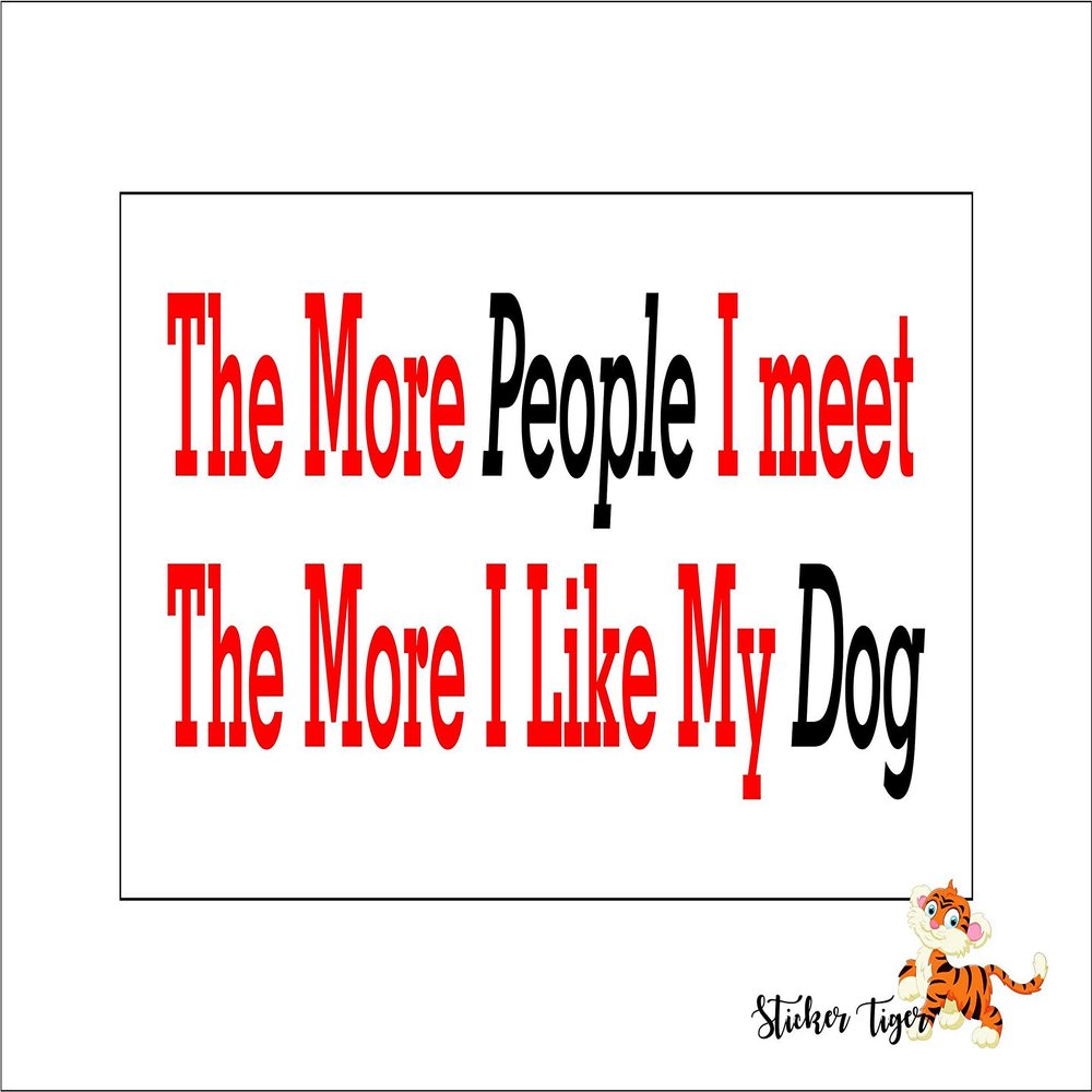 The More People I Meet The More I Like My Dog Bumper Sticker/Decal