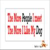 The More People I Meet The More I Like My Dog Bumper Sticker/Decal view 1