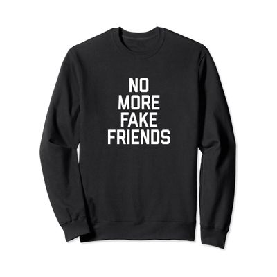Funny No More Fake Friends Sweatshirt