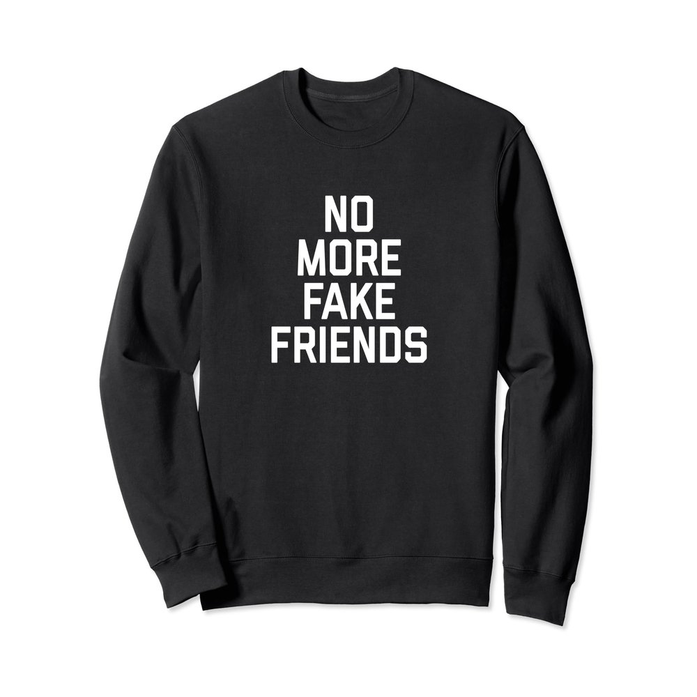 Funny No More Fake Friends Sweatshirt