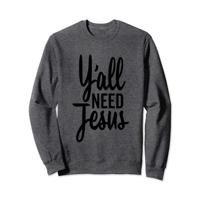 Y'all Need Jesus Christian Tall Cursive Sweatshirt