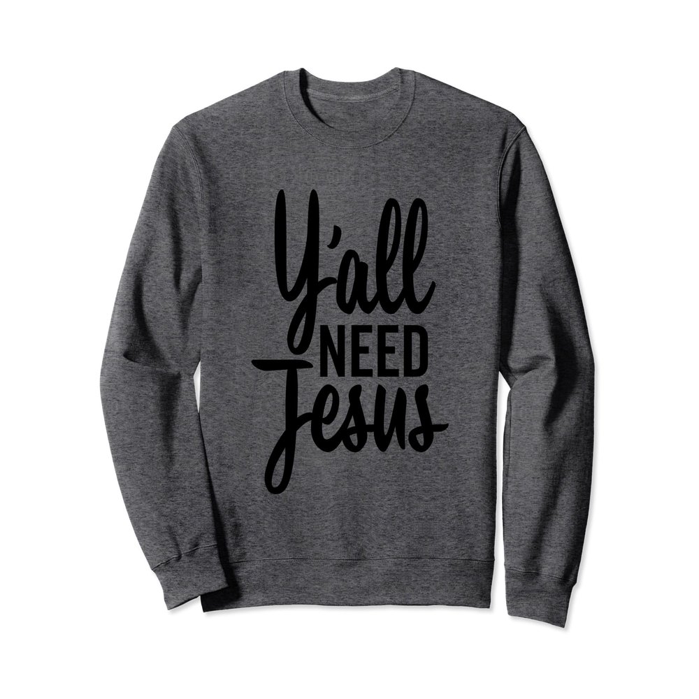 Y'all Need Jesus Christian Tall Cursive Sweatshirt