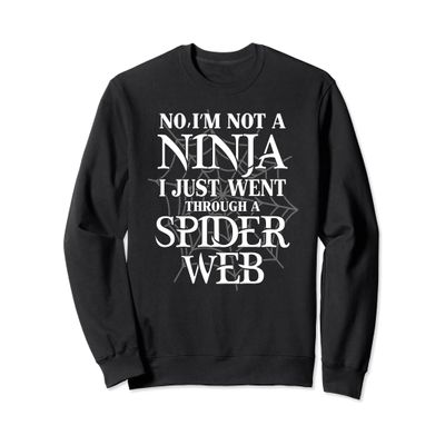 No Not A Ninja I Just Went Through A Spider Web Sweatshirt