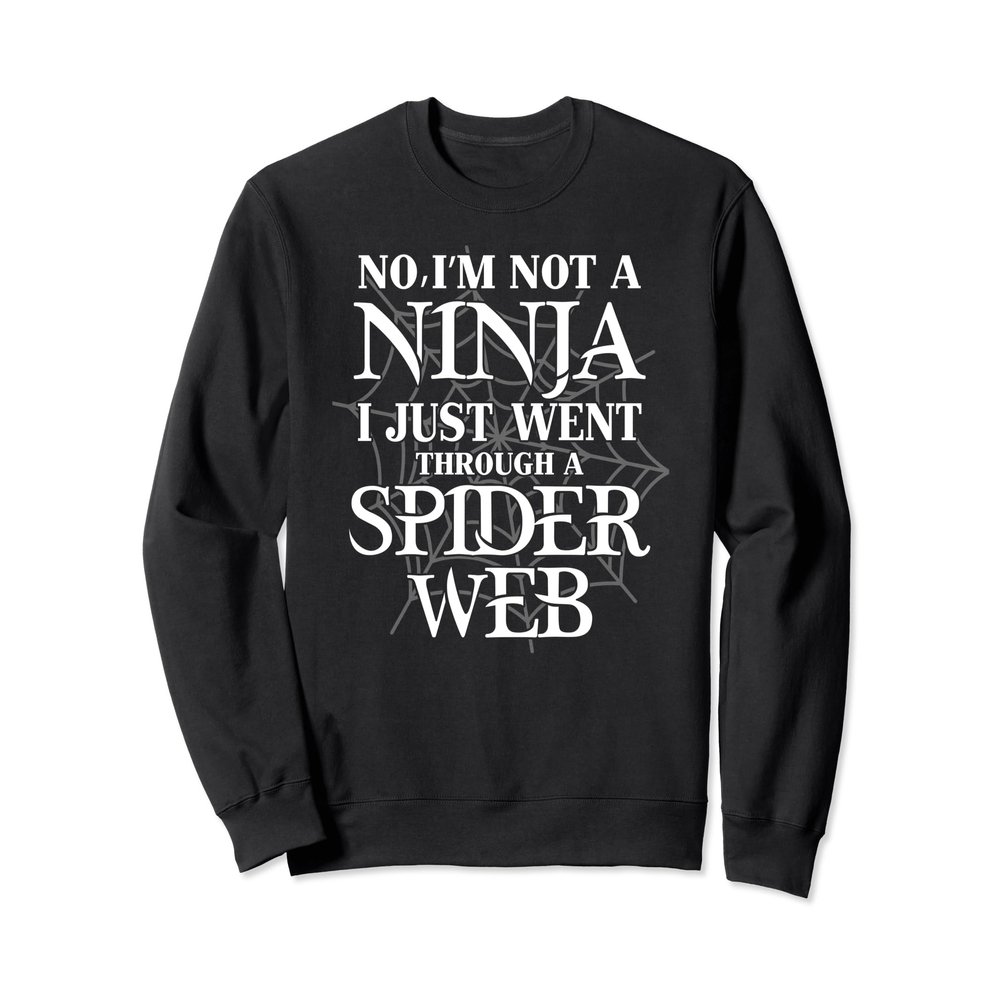 No Not A Ninja I Just Went Through A Spider Web Sweatshirt