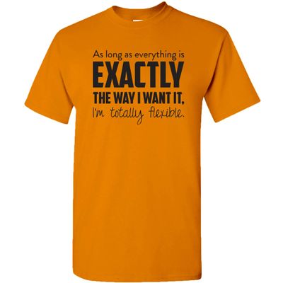 UGP Campus Apparel As Long As Everything is Exactly The Way I Want It, I'm Totally Flexible T Shirt - 3X- Large - Tennessee Orange