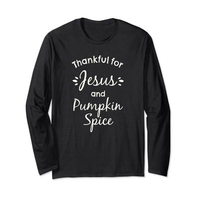 Thankful for Jesus and Pumpkin Spice Long Sleeve Shirt
