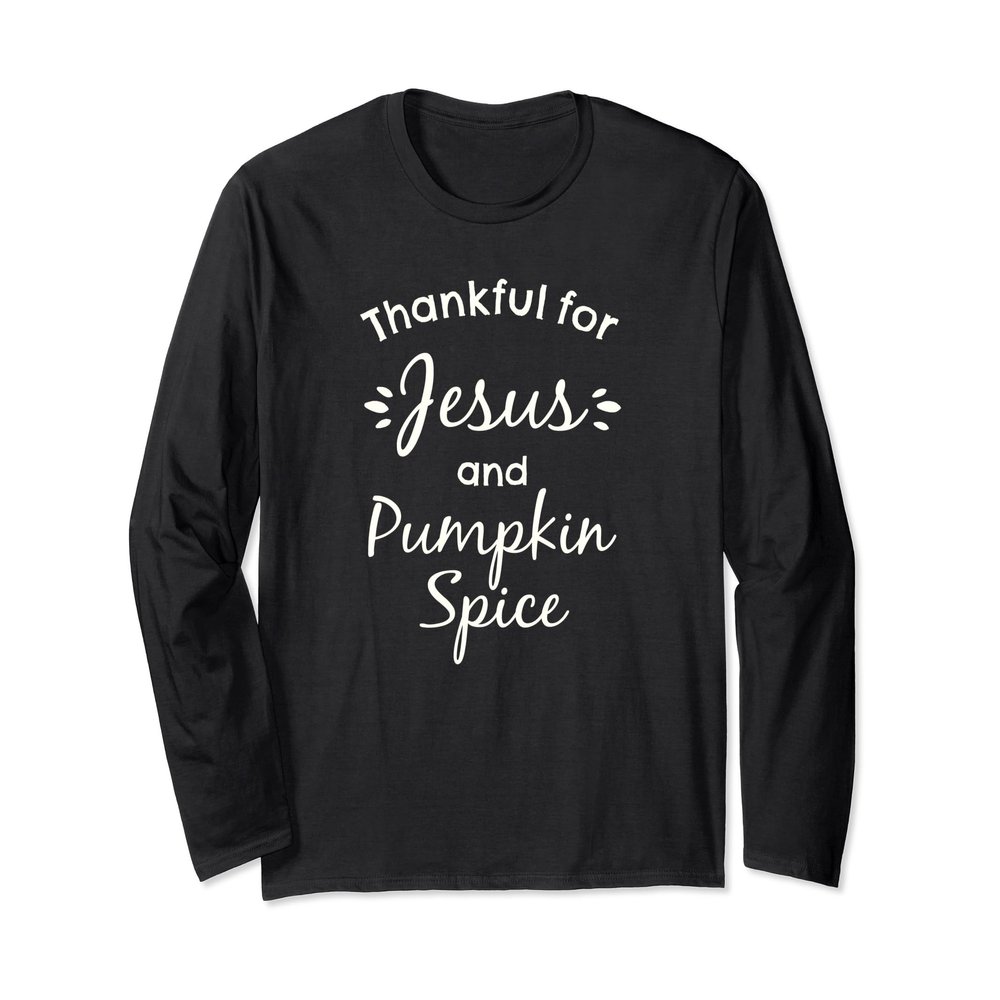 Thankful for Jesus and Pumpkin Spice Long Sleeve Shirt