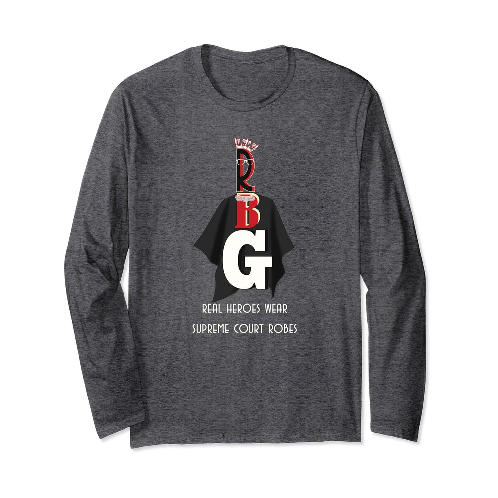 Ruth RBG Heroes Wear Supreme Court Robes Long Sleeve Tee